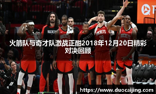 火箭队与奇才队激战正酣2018年12月20日精彩对决回顾