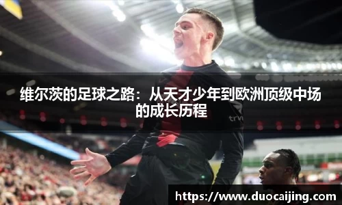 维尔茨的足球之路：从天才少年到欧洲顶级中场的成长历程